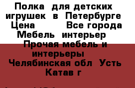 Полка  для детских  игрушек  в  Петербурге › Цена ­ 400 - Все города Мебель, интерьер » Прочая мебель и интерьеры   . Челябинская обл.,Усть-Катав г.